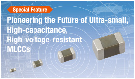 Special Feature:Pioneering the Future of Ultra-small, High-capacitance, High-voltage-resistant MLCCs
