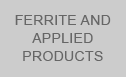 FERRITE AND APPLIED PRODUCTS