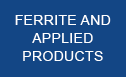 FERRITE AND APPLIED PRODUCTS