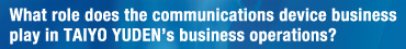 What role does the communications device business play in TAIYO YUDEN's business operations?