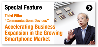 Special Feature / Third Pillar 'Communications Devices' Accelerating Business Expansion in the Growing Smartphone Market