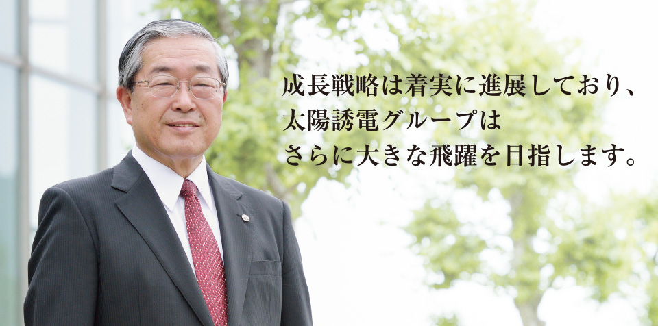 成長戦略は着実に進展しており、太陽誘電グループはさらに大きな飛躍を目指します。